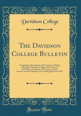 Full Download The Davidson College Bulletin: Containing a Description of the Courses of Study Offered by Davidson College, with a List of the Officers, Students, and Trustees, for the Seventy-Fourth Collegiate Year, Ending June First 1811 (Classic Reprint) - Davidson College file in ePub