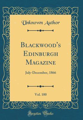 Read Online Blackwood's Edinburgh Magazine, Vol. 100: July-December, 1866 (Classic Reprint) - Unknown file in ePub