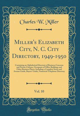 Read Online Miller's Elizabeth City, N. C. City Directory, 1949-1950, Vol. 10: Containing an Alphabetical Directory of Business Concerns and Private Citizens, Occupants of Office Buildings and Other Business Places, Including a Complete Street and Avenue Guide, Buyer - Charles W Miller | PDF