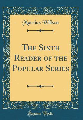 Read Online The Sixth Reader of the Popular Series (Classic Reprint) - Marcius Willson | ePub