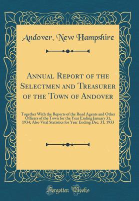 Full Download Annual Report of the Selectmen and Treasurer of the Town of Andover: Together with the Reports of the Road Agents and Other Officers of the Town for the Year Ending January 31, 1934; Also Vital Statistics for Year Ending Dec. 31, 1933 (Classic Reprint) - Andover New Hampshire file in PDF