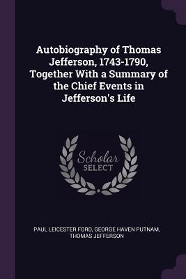 Download Autobiography of Thomas Jefferson, 1743-1790, Together with a Summary of the Chief Events in Jefferson's Life - Paul Leicester Ford file in PDF