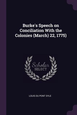 Read Online Burke's Speech on Conciliation with the Colonies (March) 22, 1775) - Louis Du Pont Syle | ePub