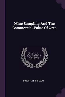 Read Online Mine Sampling and the Commercial Value of Ores - Robert Strong Lewis file in PDF