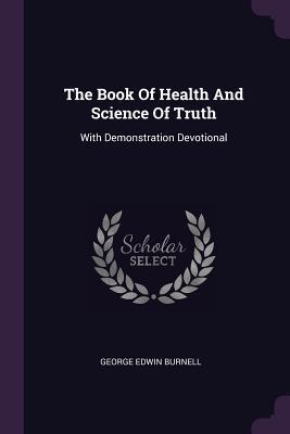 Full Download The Book of Health and Science of Truth: With Demonstration Devotional - George Edwin Burnell file in ePub