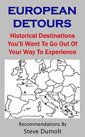 Read EUROPEAN DETOURS: Historical Destinations You'll Want to Go Out Of Your Way To Experience - Steve Dumolt file in ePub