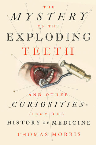 Read The Mystery of the Exploding Teeth: And Other Curiosities from the History of Medicine - Thomas Morris file in PDF