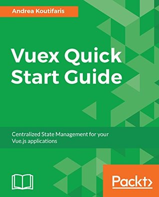 Read Online Vuex Quick Start Guide: Centralized State Management for your Vue.js applications - Andrea Koutifaris file in PDF