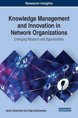 Read Online Knowledge Management and Innovation in Network Organizations: Emerging Research and Opportunities - Jerzy Kisielnicki file in PDF