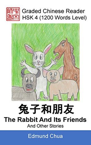 Read Online Graded Chinese Reader: HSK 4 (1200 Words Level): The Rabbit And Its Friends And Other Stories - Edmund Chua | PDF