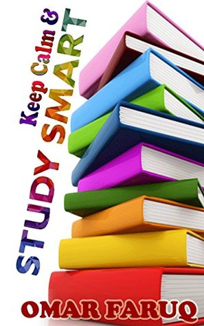 Read Keep Calm and Study Smart: Smart Study Tips & Tricks, Memorize Anything You Read, No Need to Study Hard, Get the Best Result in Exam - Omar Faruq file in ePub