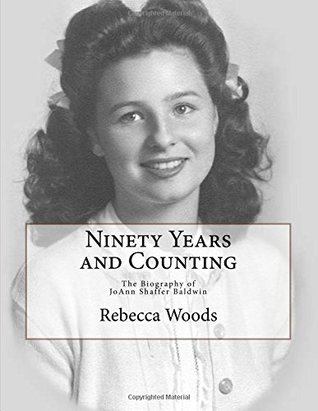 Read Online Ninety Years and Counting: The biography of JoAnn Shaffer Baldwin - Rebecca Woods file in PDF