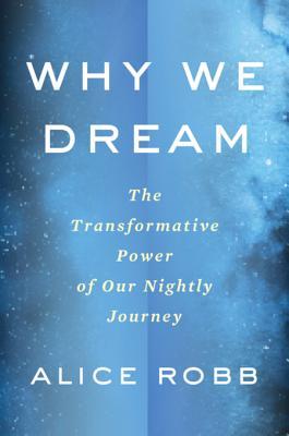 Read Online Why We Dream: The Transformative Power of Our Nightly Reset - Alice Robb | PDF