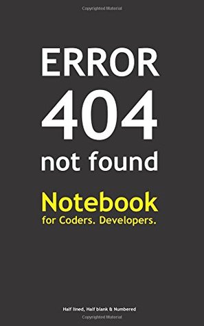 Read Error 404 Not Found - Notebook for Coders. Developers. Half lined , half blank & numbered - Nathalie Goss file in ePub