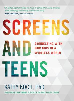 Full Download Screens and Teens: Connecting with Our Kids in a Wireless World - Kathy Koch | ePub