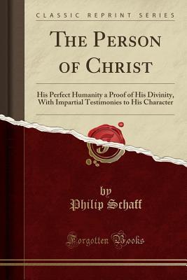 Read The Person of Christ: His Perfect Humanity a Proof of His Divinity, with Impartial Testimonies to His Character (Classic Reprint) - Philip Schaff file in ePub