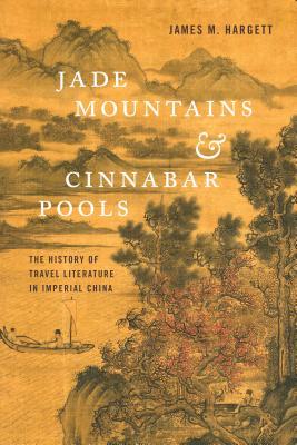 Full Download Jade Mountains and Cinnabar Pools: The History of Travel Literature in Imperial China - James M Hargett file in PDF