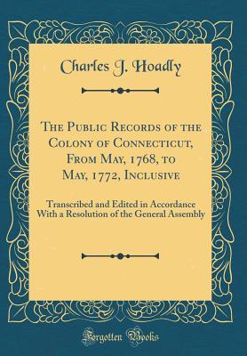 Download The Public Records of the Colony of Connecticut, from May, 1768, to May, 1772, Inclusive: Transcribed and Edited in Accordance with a Resolution of the General Assembly (Classic Reprint) - Charles J. Hoadly file in ePub