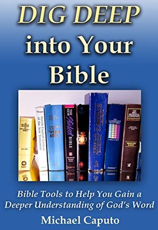 Read Dig Deep into Your Bible: Bible Tools to Help You Gain a Deeper Understanding of God's Word - Michael Caputo file in ePub