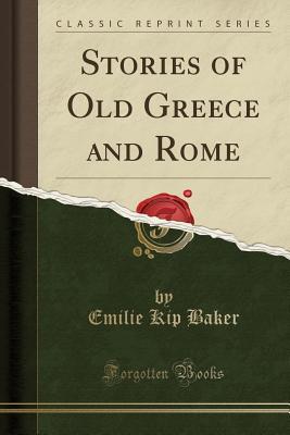 Read Online Stories of Old Greece and Rome (Classic Reprint) - Emilie Kip Baker | PDF