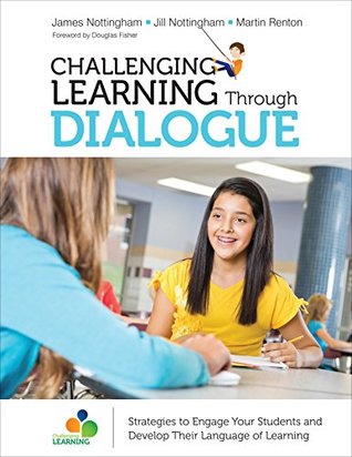 Read Online Challenging Learning Through Dialogue: Strategies to Engage Your Students and Develop Their Language of Learning (Corwin Teaching Essentials) - James Andrew Nottingham | ePub