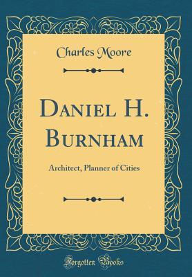 Read Online Daniel H. Burnham: Architect, Planner of Cities (Classic Reprint) - Charles Moore file in PDF