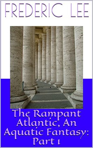 Read Online The Rampant Atlantic, An Aquatic Fantasy: Part 1 - Frederic Lee file in PDF