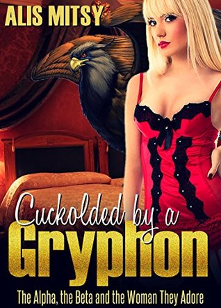 Full Download Cuckolded by a Gryphon: The Alpha, the Beta and the Woman they Adore - Alis Mitsy file in PDF