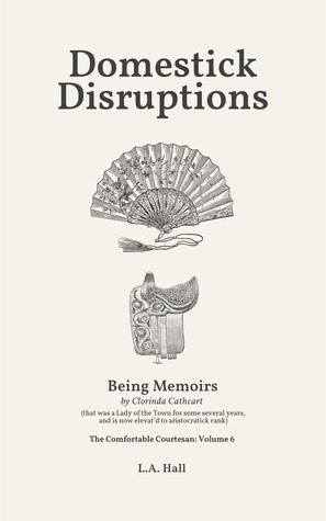 Download Domestick Disruptions: Being Memoirs by Clorinda Cathcart, that was a Lady of the Town for some several years, and is now elevat’d to aristocratick rank - L.A. Hall file in PDF