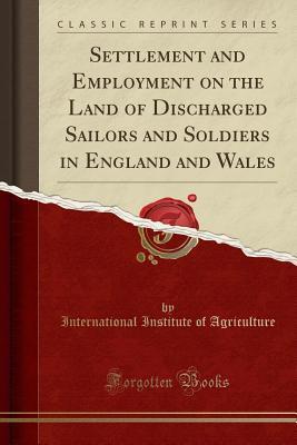 Download Settlement and Employment on the Land of Discharged Sailors and Soldiers in England and Wales (Classic Reprint) - International Institute of Agriculture | PDF