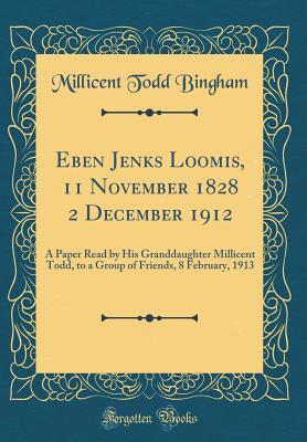 Read Eben Jenks Loomis, 11 November 1828 2 December 1912: A Paper Read by His Granddaughter Millicent Todd, to a Group of Friends, 8 February, 1913 (Classic Reprint) - Millicent Todd Bingham file in PDF