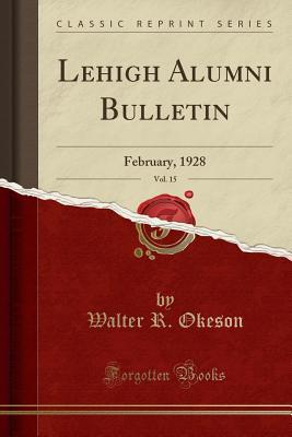 Full Download Lehigh Alumni Bulletin, Vol. 15: February, 1928 (Classic Reprint) - Walter R. Okeson file in PDF