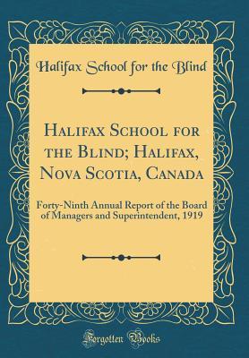 Full Download Halifax School for the Blind; Halifax, Nova Scotia, Canada: Forty-Ninth Annual Report of the Board of Managers and Superintendent, 1919 (Classic Reprint) - Halifax School for the Blind file in PDF