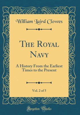 Full Download The Royal Navy, Vol. 2 of 5: A History from the Earliest Times to the Present (Classic Reprint) - William Laird Clowes | ePub