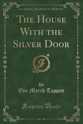 Full Download The House with the Silver Door (Classic Reprint) - Eva March Tappan | PDF