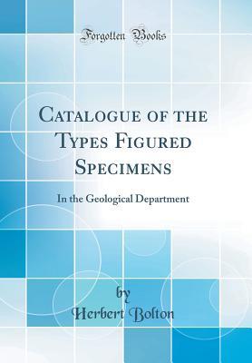 Read Catalogue of the Types Figured Specimens: In the Geological Department (Classic Reprint) - Herbert Bolton file in PDF