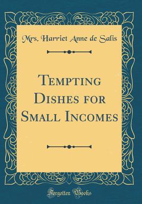 Download Tempting Dishes for Small Incomes (Classic Reprint) - Mrs Harriet Anne de Salis | PDF