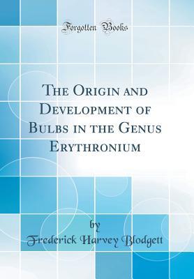 Read The Origin and Development of Bulbs in the Genus Erythronium (Classic Reprint) - Frederick Harvey Blodgett file in ePub