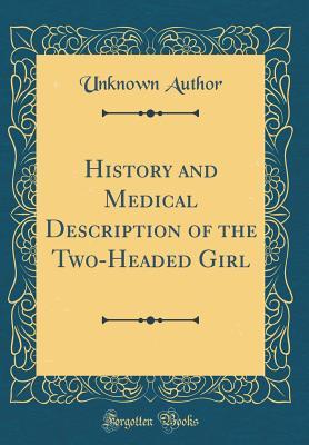 Download History and Medical Description of the Two-Headed Girl (Classic Reprint) - Unknown file in PDF