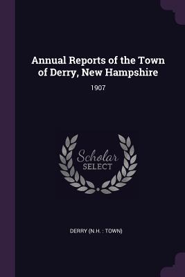 Full Download Annual Reports of the Town of Derry, New Hampshire: 1907 - Derry New Hampshire file in PDF