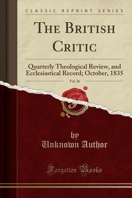 Read Online The British Critic, Vol. 36: Quarterly Theological Review, and Ecclesiastical Record; October, 1835 (Classic Reprint) - Unknown | PDF