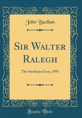 Read Online Sir Walter Ralegh: The Stanhope Essay, 1897 (Classic Reprint) - John Buchan file in PDF