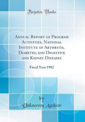 Full Download Annual Report of Program Activities, National Institute of Arthritis, Diabetes, and Digestive and Kidney Diseases: Fiscal Year 1982 (Classic Reprint) - Unknown file in ePub