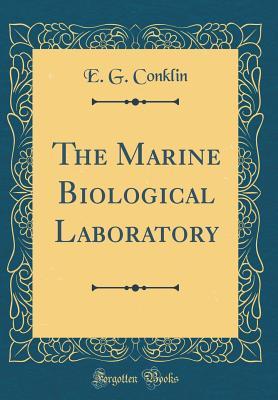 Read Online The Marine Biological Laboratory (Classic Reprint) - E G Conklin | ePub