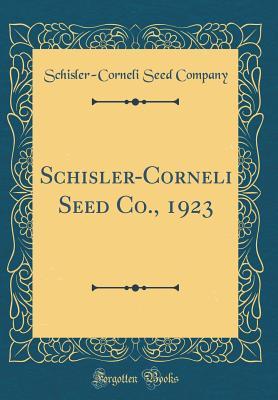 Full Download Schisler-Corneli Seed Co., 1923 (Classic Reprint) - Schisler-Corneli Seed Company | PDF