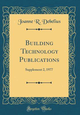 Full Download Building Technology Publications: Supplement 2, 1977 (Classic Reprint) - Joanne R Debelius file in ePub