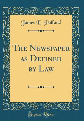 Download The Newspaper as Defined by Law (Classic Reprint) - James E. Pollard | PDF