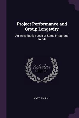 Download Project Performance and Group Longevity: An Investigative Look at Some Intragroup Trends - Ralph Katz file in PDF