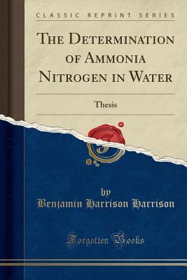 Full Download The Determination of Ammonia Nitrogen in Water: Thesis (Classic Reprint) - Benjamin Harrison Harrison file in PDF