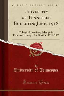 Download University of Tennessee Bulletin; June, 1918: College of Dentistry, Memphis, Tennessee; Forty-First Session, 1918-1919 (Classic Reprint) - University of Tennessee file in PDF